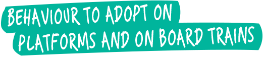 Behaviour to adopt on platforms and on board trains